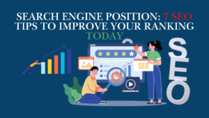 Search Engine Position: 7 SEO Tips to Improve Your Ranking Today